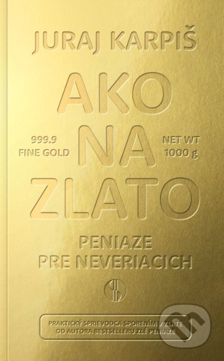 Kniha: Ako na zlato - Peniaze pre neveriacich (Juraj Karpiš), 2021 Kniha: Ako na zlato - Peniaze pre neveriacich (Juraj Karpiš), 2021