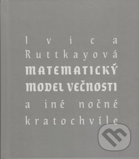 Kniha: Matematický model večnosti (Ivica Ruttkayová). Petrus, 2021 Kniha: Matematický model večnosti (Ivica Ruttkayová). Petrus, 2021