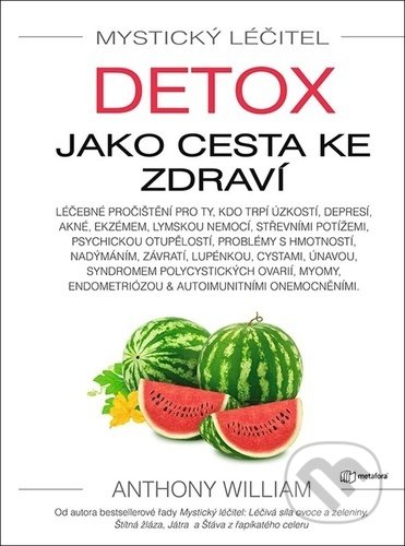 Kniha: Mystický léčitel Detox jako cesta ke zdraví (Anthony William). Metafora, 2021 Kniha: Mystický léčitel Detox jako cesta ke zdraví (Anthony William). Metafora, 2021
