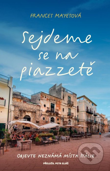 Kniha: Sejdeme se na piazzetě (Frances Mayes). Paseka, 2021 Kniha: Sejdeme se na piazzetě (Frances Mayes). Paseka, 2021