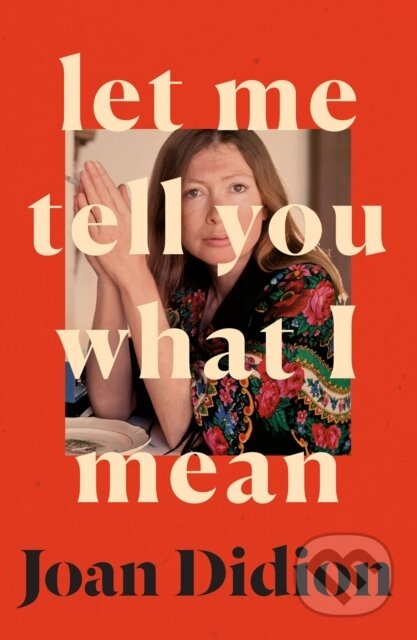 Kniha: Let Me Tell You What I Mean (Joan Didion). Fourth Estate, 2021 Kniha: Let Me Tell You What I Mean (Joan Didion). Fourth Estate, 2021