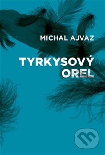 Kniha: Tyrkysový orel (Michal Ajvaz). Druhé město, 2021 Kniha: Tyrkysový orel (Michal Ajvaz). Druhé město, 2021