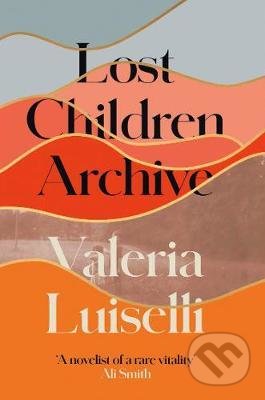 Kniha: Lost Children Archive (Valeria Luiselli). HarperCollins, 2020 Kniha: Lost Children Archive (Valeria Luiselli). HarperCollins, 2020