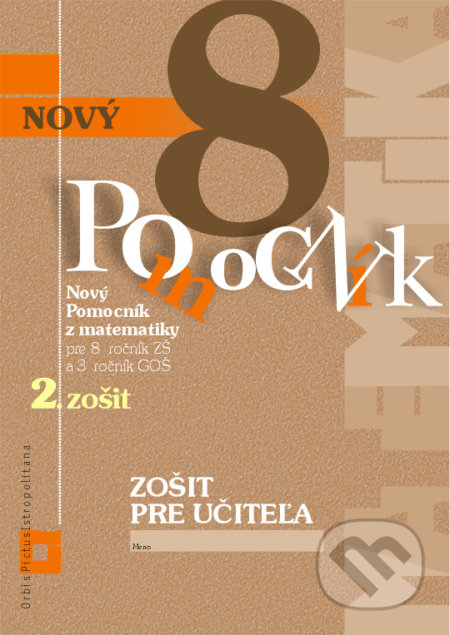 Kniha: Nový Pomocník z matematiky 8 - zošit pre učiteľa 2. zošit (Iveta Kohanová a Monika Porkertová). Orbis Pictus Istropolitana, 2020 Kniha: Nový Pomocník z matematiky 8 - zošit pre učiteľa 2. zošit (Iveta Kohanová a Monika Porkertová). Orbis Pictus Istropolitana, 2020