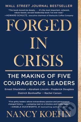 Kniha: Forged in Crisis (Nancy Koehn). Scribner, 2018 Kniha: Forged in Crisis (Nancy Koehn). Scribner, 2018