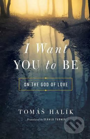 Kniha: I Want You to Be : On the God of Love (Tomáš Halík). University of Notre Dame, 2019 Kniha: I Want You to Be : On the God of Love (Tomáš Halík). University of Notre Dame, 2019