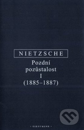 Kniha: Pozdní pozůstalost I (Friedrich Nietzsche). OIKOYMENH, 2020 Kniha: Pozdní pozůstalost I (Friedrich Nietzsche). OIKOYMENH, 2020