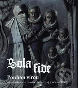 Kniha: Sola fide - pouhou vírou (Scriptorium). Scriptorium, 2020 Kniha: Sola fide - pouhou vírou (Scriptorium). Scriptorium, 2020