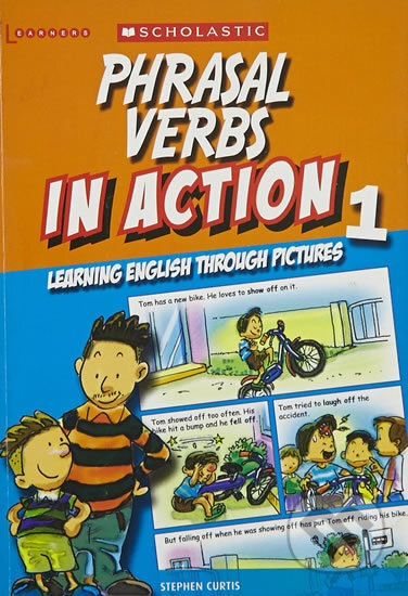 Kniha: Phrasal Verbs in Action 1: Learning English through pictures (Stephen Curtis). Scholastic, 2011 Kniha: Phrasal Verbs in Action 1: Learning English through pictures (Stephen Curtis). Scholastic, 2011