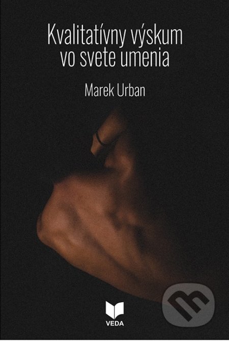 Kniha: Kvalitatívny výskum vo svete umenia (Marek Urban). VEDA, 2020 Kniha: Kvalitatívny výskum vo svete umenia (Marek Urban). VEDA, 2020