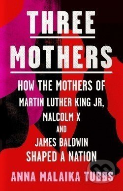 Kniha: Three Mothers (Anna Malaika Tubbs). HarperCollins, 2021 Kniha: Three Mothers (Anna Malaika Tubbs). HarperCollins, 2021