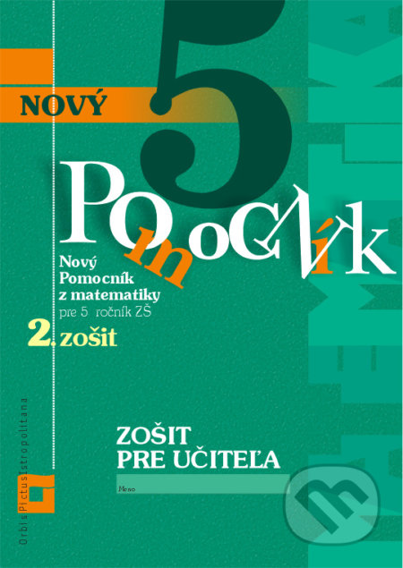 Kniha: Nový pomocník z matematiky 5 pre 5. ročník ZŠ - 2. časť (zošit pre učiteľa) (Iveta Kohanová a Martina Totkovičová). Orbis Pictus Istropolitana Kniha: Nový pomocník z matematiky 5 pre 5. ročník ZŠ - 2. časť (zošit pre učiteľa) (Iveta Kohanová a Martina Totkovičová). Orbis Pictus Istropolitana