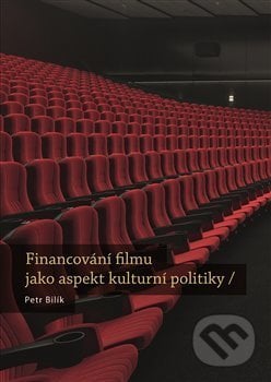 Financování filmu jako aspekt kulturní politiky - Petr Bilík, Nakladatelství Lidové noviny, 2021