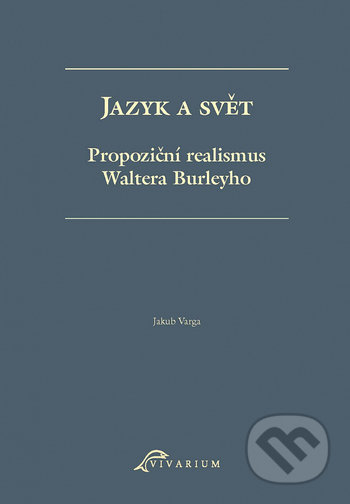 Kniha: Jazyk a svět. Propoziční realismus Waltera Burleyho (Jakub Varga). Ostravská univerzita, 2021 Kniha: Jazyk a svět. Propoziční realismus Waltera Burleyho (Jakub Varga). Ostravská univerzita, 2021