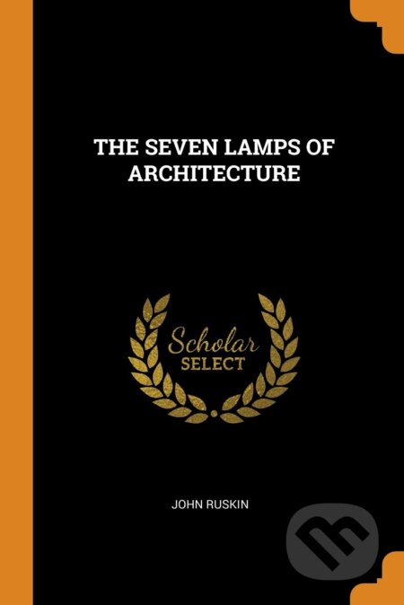 Kniha: The Seven Lamps of Architecture (John Ruskin). Franklin Classics, 2018 Kniha: The Seven Lamps of Architecture (John Ruskin). Franklin Classics, 2018