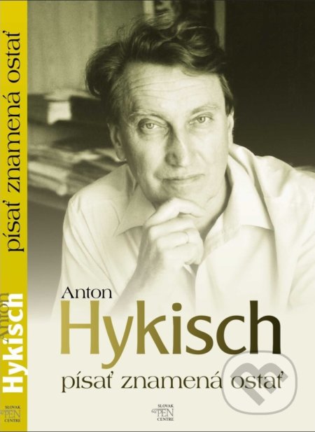 Kniha: Písať znamená ostať (Anton Hykisch). MilaniuM, 2021 Kniha: Písať znamená ostať (Anton Hykisch). MilaniuM, 2021
