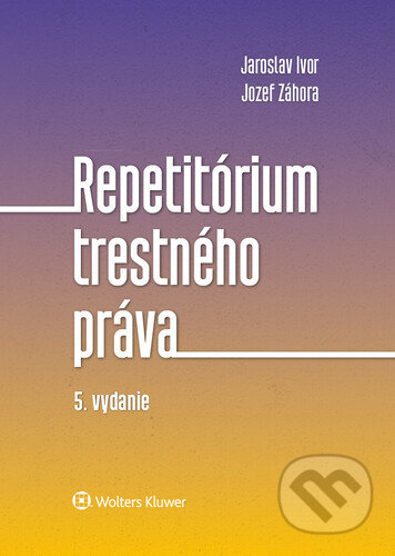 Kniha: Repetitórium trestného práva (Jaroslav Ivor a Jozef Záhora). Wolters Kluwer, 2021 Kniha: Repetitórium trestného práva (Jaroslav Ivor a Jozef Záhora). Wolters Kluwer, 2021