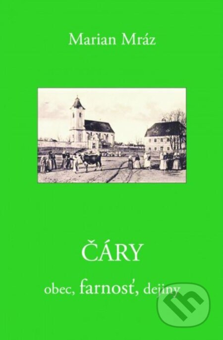 Kniha: Čáry - obec, farnosť, dejiny (Marian Mráz). Anima, 2020 Kniha: Čáry - obec, farnosť, dejiny (Marian Mráz). Anima, 2020