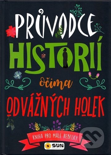 Kniha: Průvodce historii očima odvážných holek (SUN). SUN, 2021 Kniha: Průvodce historii očima odvážných holek (SUN). SUN, 2021