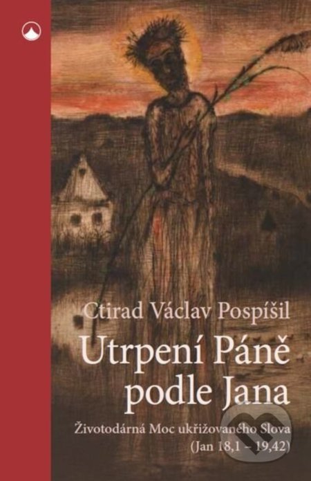 Kniha: Utrpení Páně podle Jana (Ctirad Václav Pospíšil). Karmelitánské nakladatelství, 2021 Kniha: Utrpení Páně podle Jana (Ctirad Václav Pospíšil). Karmelitánské nakladatelství, 2021