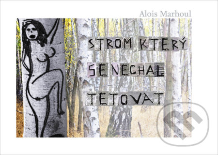 Kniha: Strom, který se nechal tetovat (Alois Marhoul). Bondy, 2021 Kniha: Strom, který se nechal tetovat (Alois Marhoul). Bondy, 2021