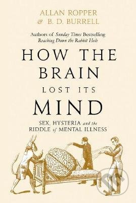 Kniha: How The Brain Lost Its Mind (Allan Ropper a Brian David Burrell). Atlantic Books, 2021 Kniha: How The Brain Lost Its Mind (Allan Ropper a Brian David Burrell). Atlantic Books, 2021