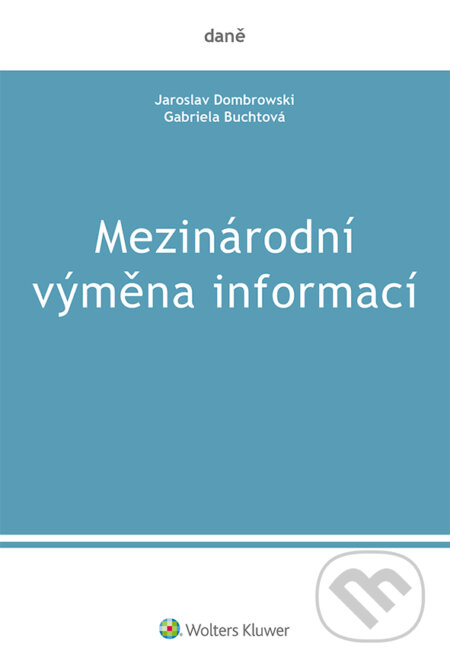 E-kniha: Mezinárodní výměna informací (Gabriela Buchtová a Jaroslav Dombrowski). Wolters Kluwer ČR, 2021 E-kniha: Mezinárodní výměna informací (Gabriela Buchtová a Jaroslav Dombrowski). Wolters Kluwer ČR, 2021
