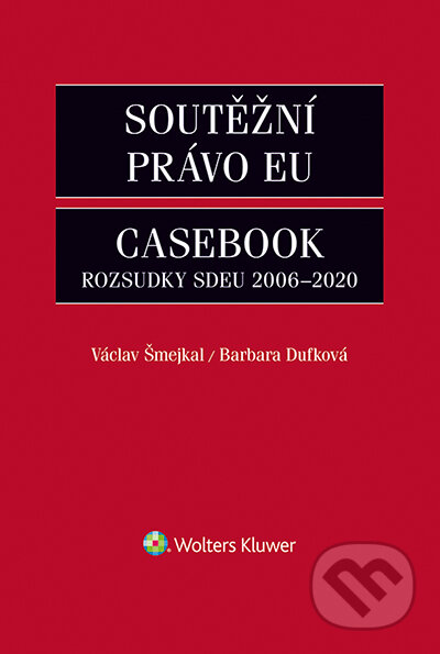 E-kniha: Soutěžní právo EU Casebook (Barbara Dufková a Václav Šmejkal). Wolters Kluwer ČR, 2021 E-kniha: Soutěžní právo EU Casebook (Barbara Dufková a Václav Šmejkal). Wolters Kluwer ČR, 2021