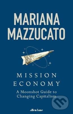 Kniha: Mission Economy (Mariana Mazzucato). Penguin Books, 2021 Kniha: Mission Economy (Mariana Mazzucato). Penguin Books, 2021