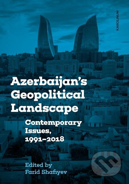 Azerbaijan´s Geopolitical Landscape - Farid Shafiyev, Karolinum