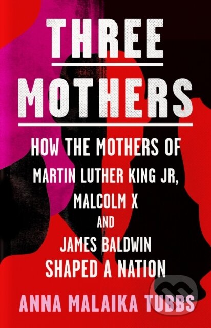 Kniha: Three Mothers (Anna Malaika Tubbs). HarperCollins, 2021 Kniha: Three Mothers (Anna Malaika Tubbs). HarperCollins, 2021