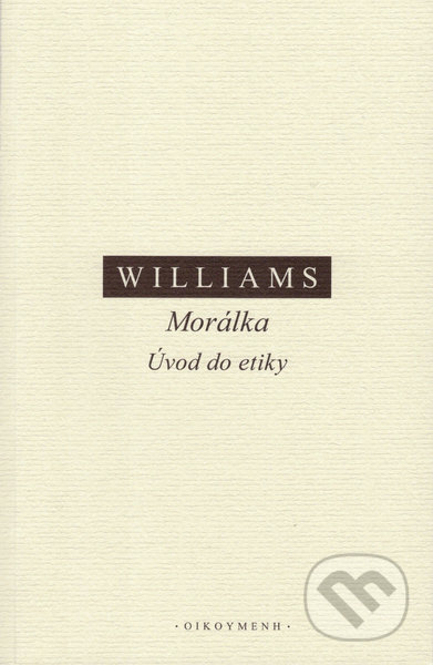 Kniha: Morálka. Úvod do etiky (Bernard Williams). Filozofický ústav AV ČR, 2021 Kniha: Morálka. Úvod do etiky (Bernard Williams). Filozofický ústav AV ČR, 2021