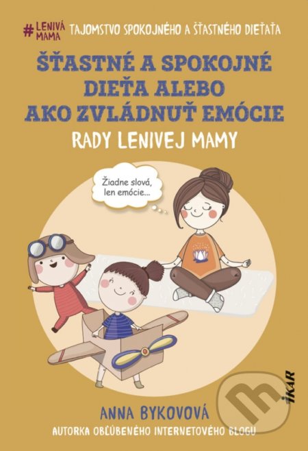 Kniha: Šťastné a spokojné dieťa alebo Ako zvládnuť emócie (Anna Bykovová). Ikar, 2021 Kniha: Šťastné a spokojné dieťa alebo Ako zvládnuť emócie (Anna Bykovová). Ikar, 2021