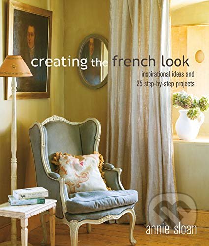 Kniha: Creating the French Look (Annie Sloan). CICO Books, 2019 Kniha: Creating the French Look (Annie Sloan). CICO Books, 2019