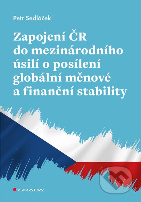 E-kniha: Zapojení ČR do mezinárodního úsilí o posílení globální měnové a finanční stability (Petr Sedláček). Grada, 2020 E-kniha: Zapojení ČR do mezinárodního úsilí o posílení globální měnové a finanční stability (Petr Sedláček). Grada, 2020