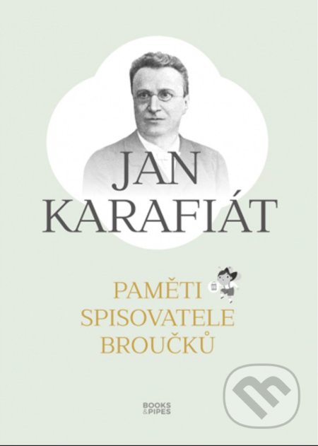 Kniha: Paměti spisovatele Broučků (Jan Karafiát). Books & Pipes, 2021 Kniha: Paměti spisovatele Broučků (Jan Karafiát). Books & Pipes, 2021