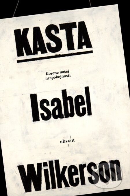 Kniha: Kasta (Isabel Wilkerson). Absynt, 2022 Kniha: Kasta (Isabel Wilkerson). Absynt, 2022