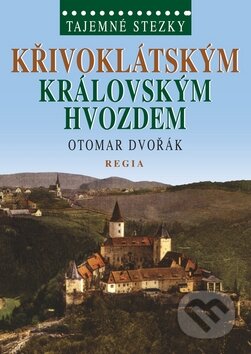 Kniha: Křivoklátským královským hvozdem (Otomar Dvořák). Regia, 2010 Kniha: Křivoklátským královským hvozdem (Otomar Dvořák). Regia, 2010