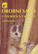 Kniha: Drobní savci v teráriích a v klecích (Ivan Kocourek). Ratio, 2010 Kniha: Drobní savci v teráriích a v klecích (Ivan Kocourek). Ratio, 2010