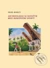Kniha: Antropologie se nepočítá mezi nebezpečné sporty (Nigel Barley). Tichá Byzanc, 2010 Kniha: Antropologie se nepočítá mezi nebezpečné sporty (Nigel Barley). Tichá Byzanc, 2010