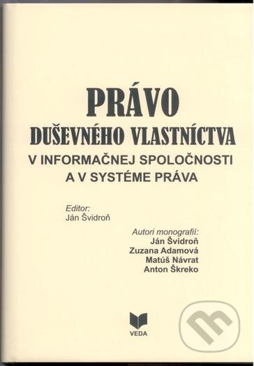 Kniha: Právo duševného vlastníctva v informačnej spoločnosti a v systéme práva (Ján Švidroň a kolektiv). VEDA, 2009 Kniha: Právo duševného vlastníctva v informačnej spoločnosti a v systéme práva (Ján Švidroň a kolektiv). VEDA, 2009