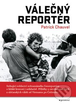 Kniha: Válečný reportér (Patrick Chauvel). Garamond, 2009 Kniha: Válečný reportér (Patrick Chauvel). Garamond, 2009