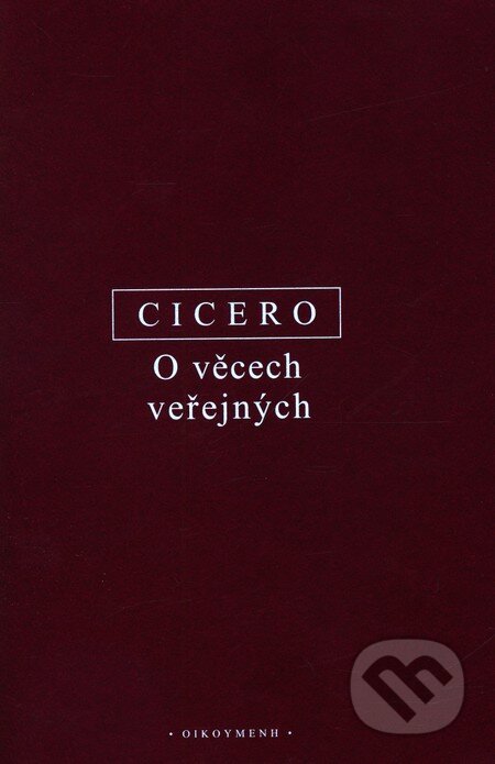 Kniha: O věcech veřejných (Marcus Tullius Cicero). OIKOYMENH, 2010 Kniha: O věcech veřejných (Marcus Tullius Cicero). OIKOYMENH, 2010