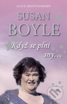 Susan Boyle: Když se plní sny - Alice Montgomery, IFP Publishing, 2010