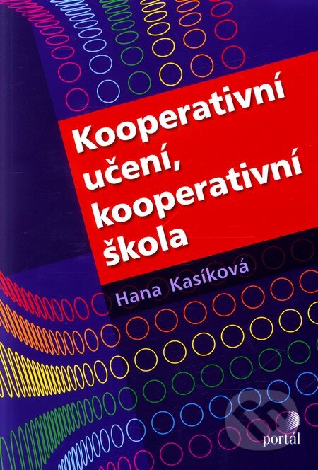 Kniha: Kooperativní učení, kooperativní škola (Hana Kasíková). Portál, 2010 Kniha: Kooperativní učení, kooperativní škola (Hana Kasíková). Portál, 2010