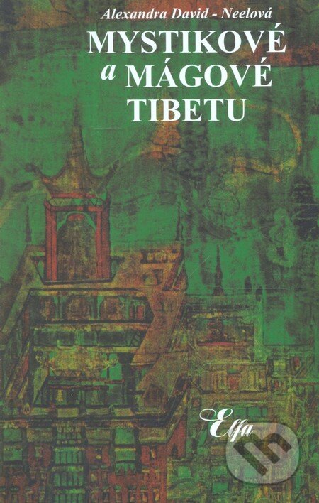 Kniha: Mystikové a mágové Tibetu (Alexandra David-Néel). Elfa, 2010 Kniha: Mystikové a mágové Tibetu (Alexandra David-Néel). Elfa, 2010