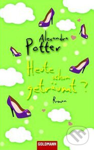 Kniha: Heute schon geträumt? (Alexandra Potter). Goldmann Verlag, 2009 Kniha: Heute schon geträumt? (Alexandra Potter). Goldmann Verlag, 2009