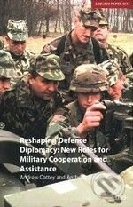 Kniha: Reshaping Defence Diplomacy: New Roles for Military Cooperation and Assistance (Andrew Cottey). Routledge, 2004 Kniha: Reshaping Defence Diplomacy: New Roles for Military Cooperation and Assistance (Andrew Cottey). Routledge, 2004
