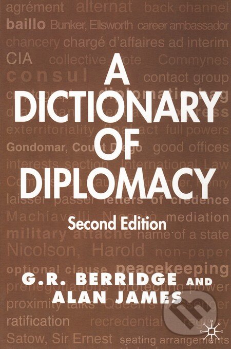 Kniha: A Dictionary of Diplomacy (Alan James a G. R. Berridge). Palgrave, 2004 Kniha: A Dictionary of Diplomacy (Alan James a G. R. Berridge). Palgrave, 2004