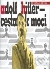 Kniha: Adolf Hitler - Cesta k moci (Konrad Heiden). Agnes Burdová - ARA, 2002 Kniha: Adolf Hitler - Cesta k moci (Konrad Heiden). Agnes Burdová - ARA, 2002